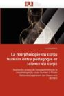 La Morphologie Du Corps Humain Entre P dagogie Et Science Du Corps - Book