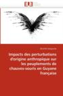 Impacts Des Perturbations d'Origine Anthropique Sur Peuplements Chauves-Souris En Guyane Fran aise - Book