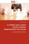 Le Th  tre Pour Enfant Comme M dium d''appropriation Du Monde - Book