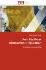Rem Koolhaas Abstraction Figuration - Book