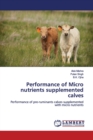 Performance of Micro nutrients supplemented calves - Book