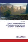 GMOs knowledge and attitudes among Science teachers and students - Book
