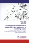 Quantitative estimation of essential trace elements in drinking water - Book