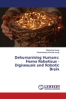 Dehumanising Humans : Homo Roboticus - Digisexuals and Robotic Brain - Book