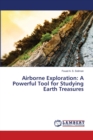 Airborne Exploration : A Powerful Tool for Studying Earth Treasures - Book