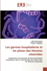 Les germes hospitalieres et les plaies des femmes cesarisees - Book