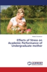 Effects of Stress on Academic Performance of Undergraduate mother - Book