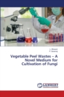 Vegetable Peel Wastes - A Novel Medium for Cultivation of Fungi - Book