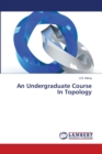 An Undergraduate Course In Topology - Book