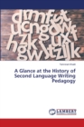 A Glance at the History of Second Language Writing Pedagogy - Book
