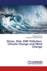 Stress, Diet, EMF Pollution, Climate Change and Mind Change - Book