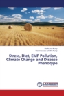 Stress, Diet, EMF Pollution, Climate Change and Disease Phenotype - Book