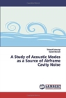 A Study of Acoustic Modes as a Source of Airframe Cavity Noise - Book