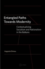 Entangled Paths Toward Modernity : Contextualizing Socialism and Nationalism in the Balkans - eBook