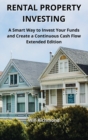 Rental Property Investing : A Smart Way to Invest Your Funds and Create Continuous Cash Flow Extended Edition - Book