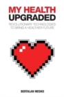 My Health : Upgraded: Revolutionary Technologies To Bring A Healthier Future - Book