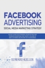 Facebook Advertising (Social Media Marketing Strategy) : An Easy Guide for Optimizing Facebook Page and Facebook Advertising and to Create a Volume of New Customers and Income for Your Business - Book