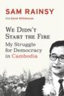 We Didn't Start the Fire : My Struggle for Democracy in Cambodia - Book