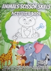 Animals Scissor Skills Activity Book : A Fun Cutting Practice Activity Book for Toddlers and Kids ages 3-5: Scissor Practice for Preschool ... 25 Pages of Fun Animals - Book