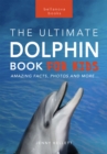 Dolphins The Ultimate Dolphin Book for Kids : 100+ Amazing Dolphin Facts, Photos, Quiz + More - eBook