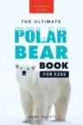Polar Bears The Ultimate Polar Bear Book for Kids : 100+ Polar Bear Facts, Photos, Quiz & More - Book