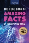 The Huge Book of Amazing Facts and Interesting Stuff 2023 : Mind-Blowing Trivia Facts on Science, Music, History + More for Curious Minds - Book