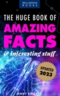 The Huge Book of Amazing Facts and Interesting Stuff 2023 : Mind-Blowing Trivia Facts on Science, Music, History + More for Curious Minds - Book