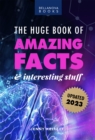 The Huge Book of Amazing Facts and Interesting Stuff 2023 : Mind-Blowing Trivia Facts on Science, Music, History + More for Curious Minds - eBook