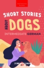 Short Stories About Dogs in Intermediate German (B1-B2 CEFR) : 13 Paw-some Short Stories for German Learners - Book