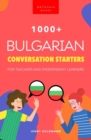 1000+ Bulgarian Conversation Starters for Teachers & Independent Learners : Improve your Bulgarian speaking and have more interesting conversations - Book