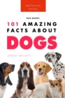 Dogs 101 Amazing Facts About Dogs : Learn More About Man's Best Friend - Book