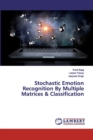 Stochastic Emotion Recognition By Multiple Matrices & Classification - Book