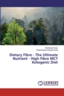 Dietary Fibre - The Ultimate Nutrient - High Fibre MCT Ketogenic Diet - Book