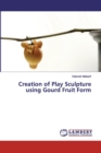 Creation of Play Sculpture using Gourd Fruit Form - Book