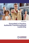 Grounded in Practice : Authentic-Transformational Leadership - Book