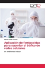 Aplicacion de femtoceldas para soportar el trafico de redes celulares - Book