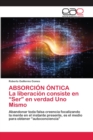ABSORCION ONTICA La liberacion consiste en "Ser" en verdad Uno Mismo - Book