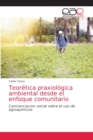 Teoretica praxiologica ambiental desde el enfoque comunitario - Book
