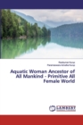 Aquatic Woman Ancestor of All Mankind - Primitive All Female World - Book