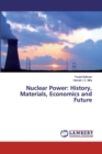 Nuclear Power : History, Materials, Economics and Future - Book