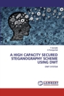 A High Capacity Secured Steganography Scheme Using Dwt - Book