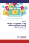 Image encryption using wavelet based chaotic neural network - Book