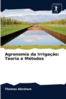 Agronomia da Irrigacao : Teoria e Metodos - Book