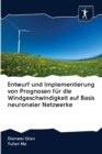 Entwurf und Implementierung von Prognosen fur die Windgeschwindigkeit auf Basis neuronaler Netzwerke - Book