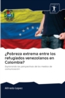 ¿Pobreza extrema entre los refugiados venezolanos en Colombia? - Book