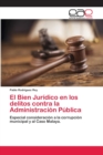 El Bien Juridico en los delitos contra la Administracion Publica - Book