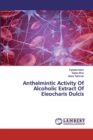 Anthelmintic Activity Of Alcoholic Extract Of Eleocharis Dulcis - Book