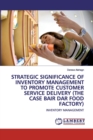 Strategic Significance of Inventory Management to Promote Customer Service Delivery (the Case Bair Dar Food Factory) - Book