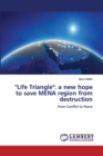"Life Triangle" : a new hope to save MENA region from destruction - Book