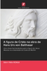 A figura de Cristo na obra de Hans Urs von Balthasar - Book
